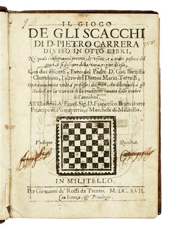 Carrera Pietro, Il gioco de gli scacchi [...] diviso in otto libri, ne’ quali s’insegnano i precetti, le uscite, e i tratti posticci del gioco, e si discorre della vera origine di esso…