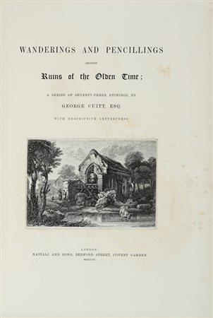 Cuitt George, Wanderings and Pencillings amongst Ruins of the Olden Time... London: Nattali and Bond, 1855.