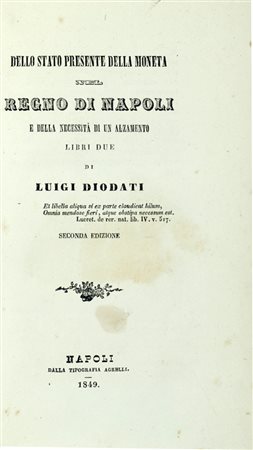 Diodati Luigi, Dello stato presente della moneta nel regno di Napoli e della necessità di un alzamento... Napoli: dalla Tipografia Agrelli, 1849.