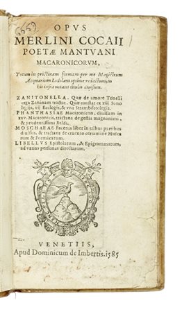 Folengo Teofilo, Opus Merlini Cocaii poetae Mantuani Macaronicorum... Zanitonella [...] Phanthasiae Macaronicon [...] Moschaeae  [...] Libellus Epistolarum.... Venetiis: apud Dominicum de Imbertis, 1585.