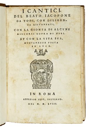 da Todi Iacopone, I Cantici del beato Iacopone da Todi, con diligenza ristampati, con la gionta di alcuni discorsi sopra di essi. In Roma: appresso Hipp. Salviano, 1558.