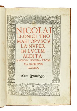 Leonico Tomeo Nicolò, Opuscula nuper in lucem aedita... (Al colophon:) Ex Venetiis: opusculum hoc ex impressione repraesentavit Bernardinus Vitalis Venetus, 1525 die xxiii Februarii.