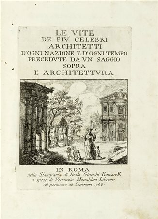 Milizia Francesco, Le Vite de' piú celebri architetti d'ogni nazione e d'ogni tempo precedute da un saggio sopra l'architettura. In Roma: nella stamparia di Paolo Giunchi Komarek, 1768.