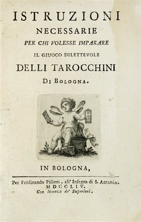 Pisarri Carlo Antonio, Istruzioni necessarie per chi volesse imparare il giuoco dilettevole delli tarocchini di Bologna... In Bologna: per Ferdinando Pisarri, all'insegna di S. Antonio, 1754.