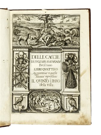 Raimondi Eugenio, Delle caccie [...] libri quattro aggiuntovi 'n questa nuova 'mpressione il quinto libro della villa. (Al colophon:) In Napoli: per Lazaro Scoriggio, 1626.