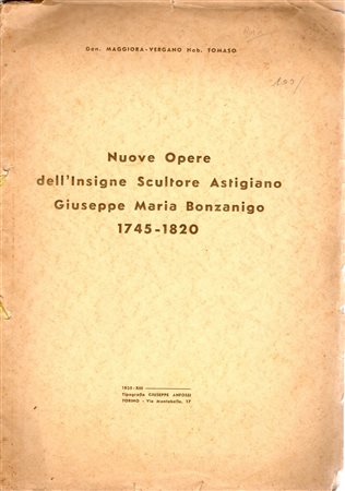  
MAGGIORA - VERGANO Tommaso  - Nuove opere dell'insigne scultore astigiano Giuseppe Maria Bonzanigo 1745 - 1820. Torino 1935. 
 