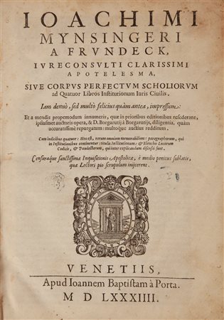 Joachim Mynsinger von Frundeck - Ioachimi Minsingeri a Frundeck Apotelesma, sive corpus perfectum scholiorum ad Quatuor Libro Institutionum Iuris Civilis