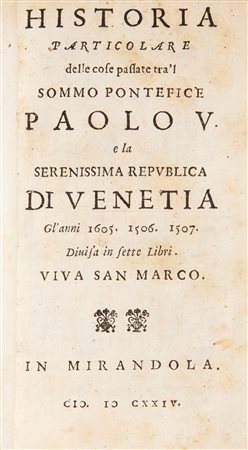 (Pietro Sarpi) - Historia particolare delle cose passate tra'l Sommo Pontefice Paolo V e la Serenissima Repubblica di Venetia Gl'anni 1605. 1606. 1607. Divisa in sette libri.