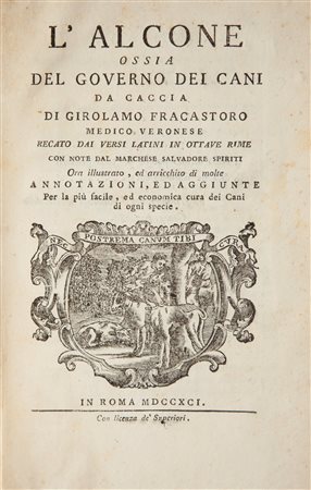 Girolamo Fracastoro - L'Alcone ossia del governo dei cani da caccia. Recato in versi latini in ottave rime con note dal Marchese Salvadore Spiriti. Ora illustrato, ed arricchito di molte annotazioni, ed aggiunte