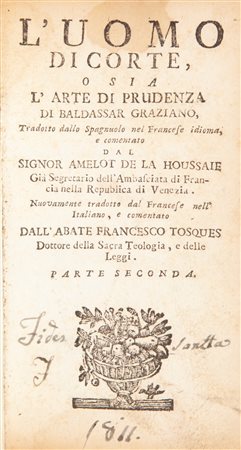 Baldassarre Graziano - L'uomo di Corte o sia l'Arte di prudenza. Tradotto dallo spagnuolo nel francese idioma, e comentato dal signor Amelot de la Houssaje già segretario dell'ambasciata di Francia