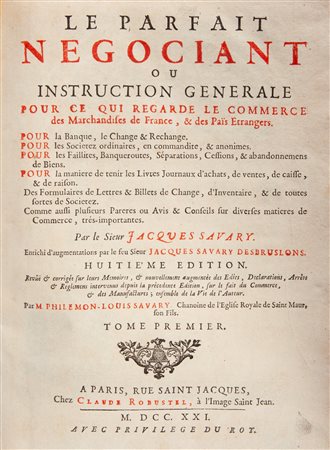 Jacques Savary - Le parfait negociant ou Instruction Generale pour ce qui regarde le commerce des Marchandises de France, & des Païs Etrangers [.] Tome Premier.