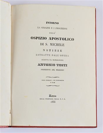 Intorno la origine e i progressi dell'Ospizio Apostolico di S. Michele. Notizie estratte dall'opera scritta da monsignore Antonio Tosti. Nuova edizione con supplimento e note