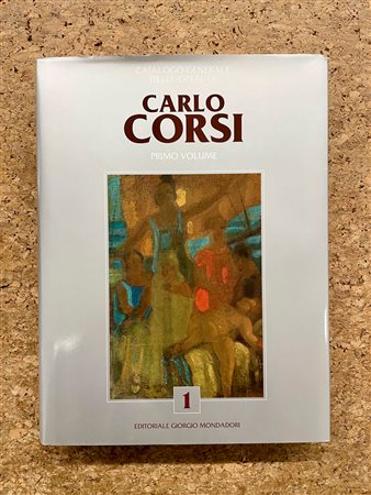 CARLO CORSI - Carlo Corsi. Catalogo generale delle opere. Primo Volume, 2010