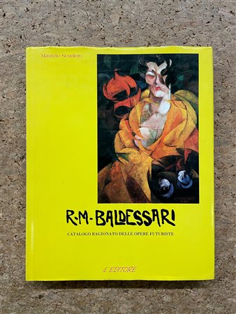 ROBERTO IRAS BALDESSARI - R. M. Baldessari. Catalogo ragionato delle opere futuriste, 1989