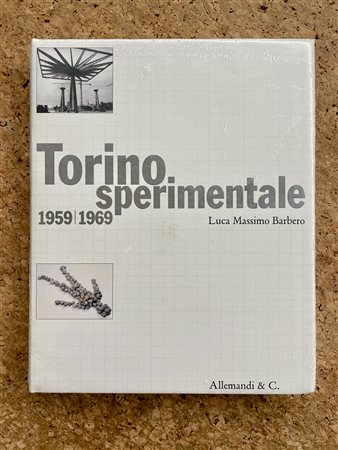 ARTE DEL DOPOGUERRA A TORINO - Torino sperimentale 1959/1969. Una storia della cronaca: il sistema delle arti come avanguardia, 2010