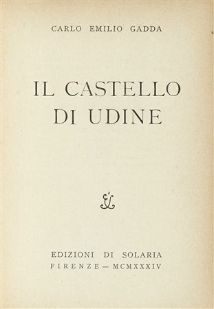 Gadda Carlo Emilio, Il castello di Udine. Firenze: La Solaria, 1934. In-8°...