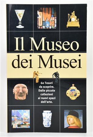 AA. VV. IL MUSEO DEI MUSEI. 60 TESORI DA SCOPRIRE, DALLE PICCOLE COLLEZIONI...