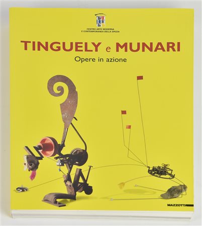 TINGUELY E MUNARI. OPERE IN AZIONE catalogo della mostra a cura di Bruno...