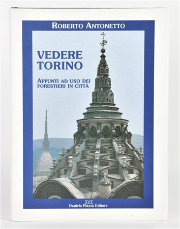 Antonetto Roberto VEDERE TORINO. APPUNTI AD USO DEI FORESTIERI IN CITTA, 1999...