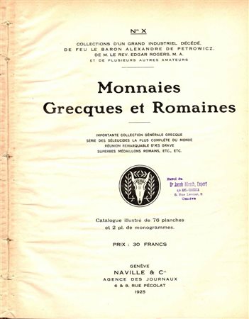 NAVILLE & Co. Auktion 10. Monnaies Grecques et Romaines composant les collections d'un grand Industriel décédé, de feu le Baron Alexandre De Petrowicz, de M. le Rev. Edgar Rogers et de plusieurs autres amateurs. Geneva, 1925