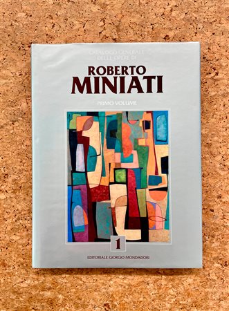 ROBERTO MINIATI - Catalogo generale delle opere di Roberto Miniati. Primo Volume, 2019