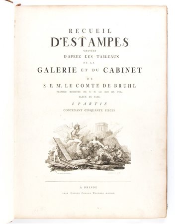 Recueil d'estampes gravées d'aprez les tableaux de la Galerie et du Cabinet de S.E. Mr le comte de Bruhl ... 1. partie ... contenant cinquante pieces. A Dresde : chez Georges Conrad Walther, 1754 