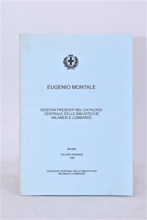 EUGENIO MONTALE. EDIZIONI PRESENTI NEL CATALOGO CENTRALE DELLE BIBLIOTECHE MILANESI E LOMBARDE. PALAZZO SORMANI. 1996. 