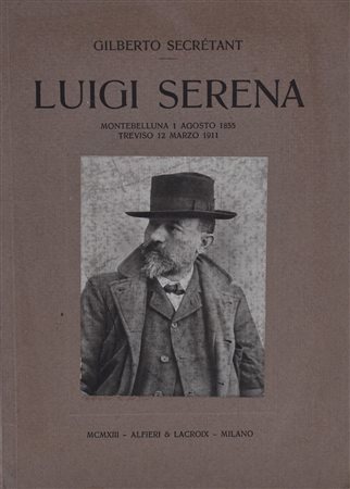 SECRETANT, Gilberto. LUIGI SERENA. MONTEBELLUNA, 1 AGOSTO 1855 TREVISO, 12 MARZO 1911. 1913. 