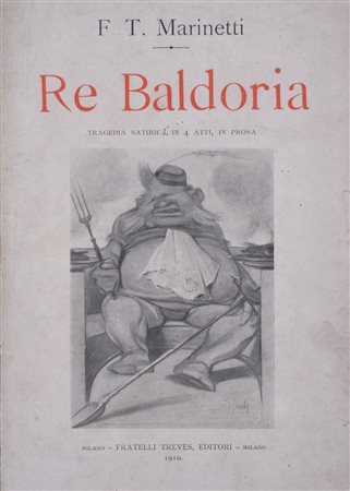 MARINETTI, Filippo Tommaso. RE BALDORIA. TRAGEDIA SATIRICA IN 4 ATTI. IN PROSA. 1910. 