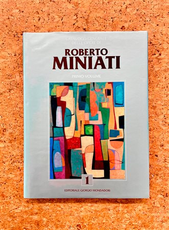 ROBERTO MINIATI - Catalogo generale delle opere di Roberto Miniati. Primo Volume, 2019