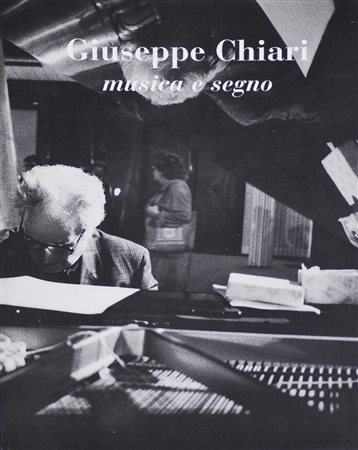 GIUSEPPE CHIARI. MUSICA E SEGNO cm 34x24x3 Gli Ori Editore, Prato, 2007