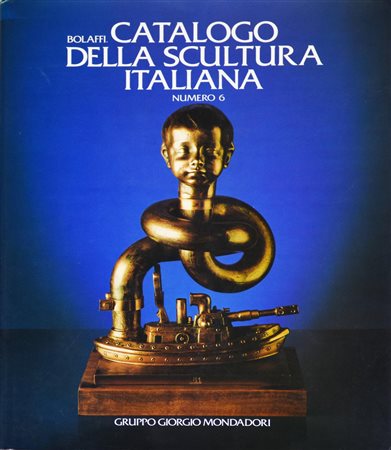 BOLAFFI. CATAOLOGO DELLA SCULTURA ITALIANA volume n. 6, cm 29,5x22,5 Gruppo...
