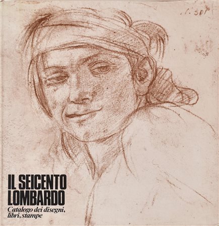 IL SEICENTO LOMBARDO. CATALOGO DEI DISEGNI, LIBRI, STAMPE cm 29x26 Electra...