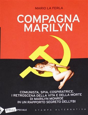 LA FERLA MARIO COMPAGNA MARILYN. COMUNISTA, SPIA, COSPIRATRICE. I RETROSCENA...