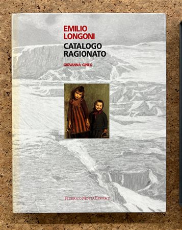 EMILIO LONGONI - Emilio Longoni. Catalogo ragionato, 1995