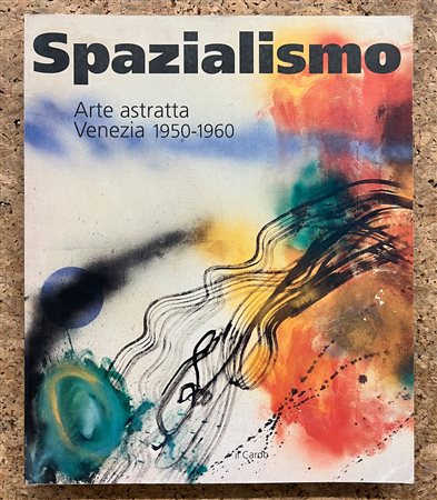 SPAZIALISMO - Spazialismo. Arte astratta. Venezia 1950-1960, 1997