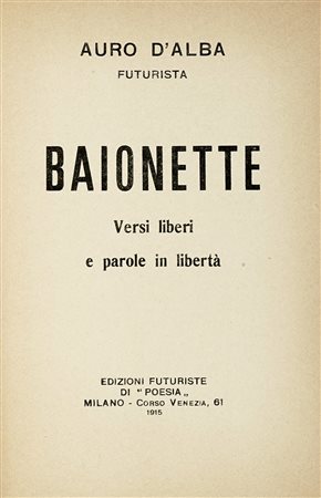 D'Alba Auro, Baionette: versi liberi e parole in libertà. Milano: Edizioni...