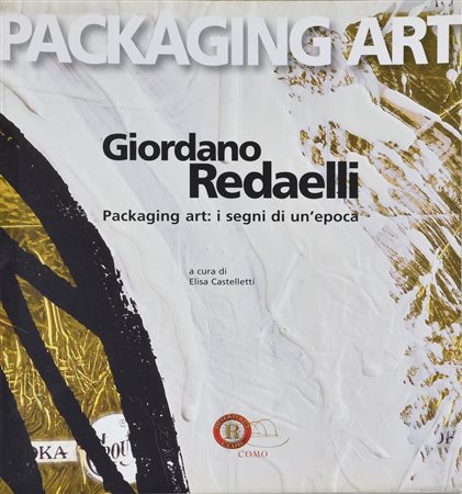 GIORDANO REDAELLI - PACKAGING ART: I SEGNI DI UN'EPOCA a cura di Elisa...