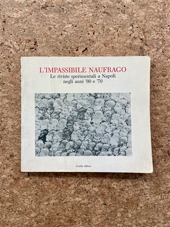 AVANGUARDIE DEL DOPOGUERRA A NAPOLI - L'impassibile naufrago. Le riviste sperimentali a napoli negli anni '60 e '70, 1986