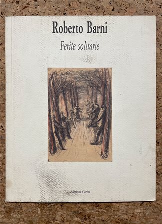 CATALOGHI CON DISEGNIO (ROBERTO BARNI) - Roberto Barni. Ferite solitarie, 1986