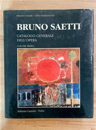 BRUNO SAETTI - Catalogo generale dell'opera. Volume Primo, 1991