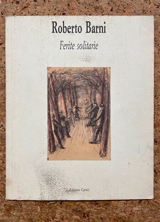 CATALOGHI CON DISEGNIO (ROBERTO BARNI) - Roberto Barni. Ferite solitarie, 1986