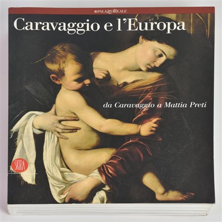 CARAVAGGIO E L'EUROPA. DA CARAVAGGIO A MATTIA PRETI a cura di Franco...