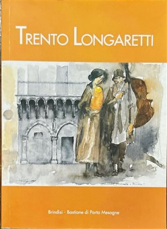 LONGARETTI TRENTO Bergamo 1916 - 2017 "Catalogo"