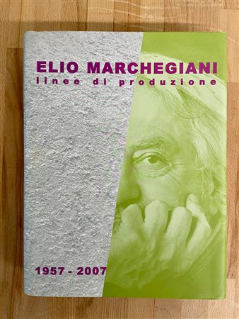 ELIO MARCHEGIANI - Elio Marchegiani. Linee di produzione 1957-2007, 2007