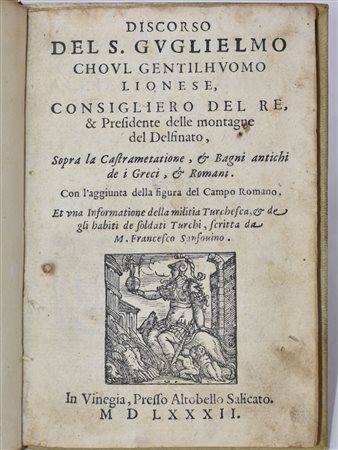 Du Choul, Guillaume : DISCORSO DEL S. GUGLIELMO CHOUL GENTILHUOMO LIONESE, CONSIGLIERO DEL RE, & PRESIDENTE DELLE MONTAGNE DEL DELFINATO SOPRA LA CASTRAMETATIONE, & BAGNI ANTICHI DE I GRECI, & ROMANI. CON L'AGGIUNTA DELLA FIGURA DEL CAMPO ROMANO. ET 