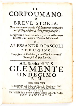 [Anatomia] Pascoli, Alessandro : Il corpo-umano, o breve storia, dove con nuovo metodo si descrivono in compendio tutti gli organi suoi, e i loro principali ufizi... G. Costantini & A. Poletti, in Perugia & Venezia 1700