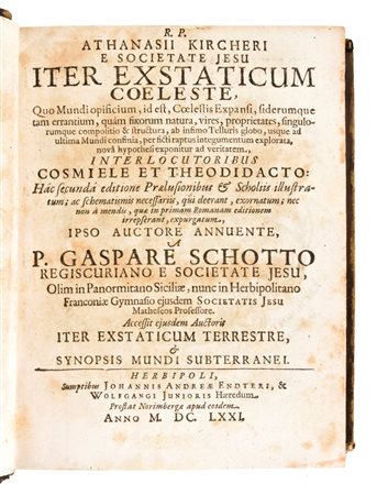 Kircher, Athanasius : Iter extaticum coeleste... a P. Gaspare Schotto Regiscuriano... Hac secunda editione praelusionibus & scholiis illustratum...  Herbipoli, Johannis Andreae Endteri & Wolfgangi junioris haeredum. Prostat Norimbergae apud eosdem, 1