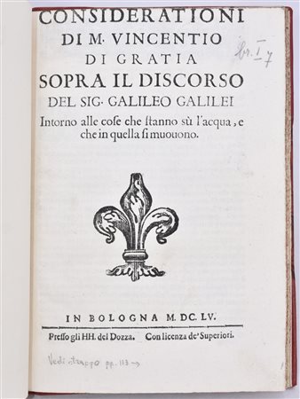 Galilei, Galileo / Colombe, Ludovico delle / Grazia, Vincenzo di CONSIDERATIONI DI M. VINCENTIO DI GRATIA SOPRA IL DISCORSO DEL SIG. GALILEO GALILEI INTORNO ALLE COSE CHE STANNO SÙ L'ACQUA, E CHE IN QUELLA SI MUOUONO. In Bologna, 1655, per gli HH. de