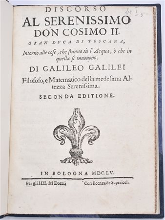 Galilei, Galileo DISCORSO AL SERENISSIMO DON COSIMO 2. GRAN DUCA DI TOSCANA, INTORNO ALLE COSE, CHE STANNO SÙ L'ACQUA, Ò CHE IN QUELLA SI MUOUONO. In Bologna, 1655, per gli HH. del Dozza.